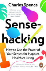 Sensehacking : How to Use the Power of Your Senses for Happier, Healthier Living - Charles Spence