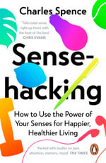 Sensehacking : How to Use the Power of Your Senses for Happier, Healthier Living - Charles Spence