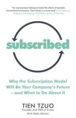 Subscribed : Why the Subscription Model Will Be Your Company's Future—and What to Do About It - Tien Tzuo