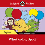 Ladybird Readers Beginner Level - Spot - What color, Spot? (ELT Graded Reader) : Ladybird Readers - Ladybird