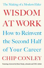 Wisdom at Work : The Making of a Modern Elder - Chip Conley