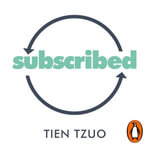 Subscribed : Why the Subscription Model Will Be Your Company's Future—and What to Do About It - Tien Tzuo