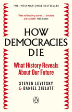 How Democracies Die : What History Reveals About Our Future - Daniel Ziblatt