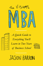 The Visual MBA : A Quick Guide to Everything You'll Learn in Two Years of Business School - Jason Barron