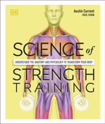 Science of Strength Training : Understand the Anatomy and Physiology to Transform Your Body - Austin Current