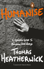 Humanise : A Maker's Guide to Building Our World - Thomas Heatherwick