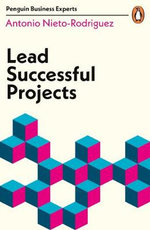 Lead Successful Projects : Penguin Business Experts Series - Antonio Nieto-Rodriguez