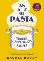 An A-Z of Pasta : Stories, Shapes, Sauces, Recipes - Rachel Roddy