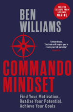 Commando Mindset : Find Your Motivation, Realize Your Potential, Achieve Your Goals - Ben Williams