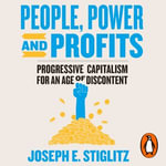 People, Power, and Profits : Progressive Capitalism for an Age of Discontent - Joseph E. Stiglitz