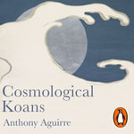Cosmological Koans : A Journey to the Heart of Physics - Jonathan Todd Ross