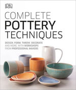 Complete Pottery Techniques : Design, Form, Throw, Decorate and More, with Workshops from Professional Makers - DK