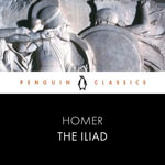 The Iliad : Penguin Classics - E. V. Rieu