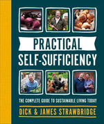 Practical Self-sufficiency : The complete guide to sustainable living today - Dick Strawbridge