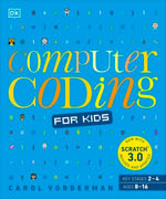 Computer Coding for Kids : A unique step-by-step visual guide, from binary code to building games - Carol Vorderman