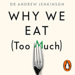 Why We Eat (Too Much) : The New Science of Appetite - John Sackville