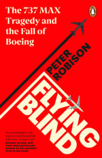 Flying Blind : The 737 MAX Tragedy and the Fall of Boeing - Peter Robinson