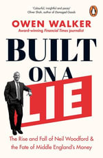 Built on a Lie : The Rise and Fall of Neil Woodford and the Fate of Middle England's Money - Owen Walker