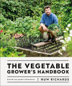 The Vegetable Grower's Handbook : Unearth Your Garden's Full Potential - Huw Richards