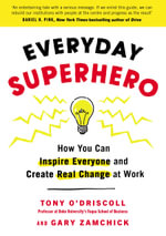 Everyday Superhero : How You Can Inspire Everyone And Create Real Change At Work - Tony O'Driscoll