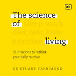 The Science of Living : 219 Science-based Reasons to Rethink your Daily Routine - Dr. Stuart Farrimond