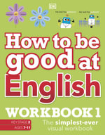 How to be Good at English Workbook 1, Ages 7-11 (Key Stage 2) : The Simplest-Ever Visual Workbook - DK