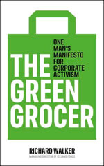 The Green Grocer : One Man's Manifesto for Corporate Activism - Richard Walker