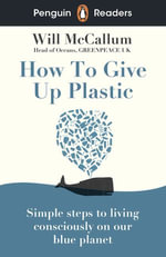 Penguin Readers Level 5: How to Give Up Plastic (ELT Graded Reader) : Abridged Edition - Will McCallum