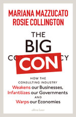 The Big Con : How the Consulting Industry Weakens our Businesses, Infantilizes our Governments and Warps our Economies - Rosie Collington