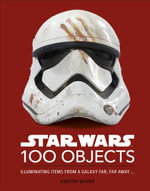 Star Wars 100 Objects : Illuminating Items From a Galaxy Far, Far Away.... - DK