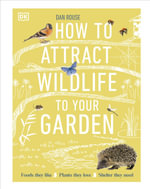 How to Attract Wildlife to Your Garden : Foods They Like, Plants They Love, Shelter They Need - Dan Rouse