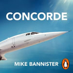 Concorde : The thrilling account of history's most extraordinary airliner - Mike Bannister