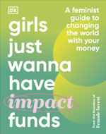 Girls Just Wanna Have Impact Funds : A Feminist Guide to Changing the World with Your Money - Anna-Sophie Hartvigsen