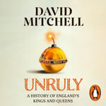 Unruly : A History of England's Kings and Queens - David Mitchell