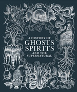 A History of Ghosts, Spirits and the Supernatural : Esoteric Histories - DK