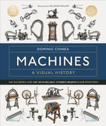 Machines A Visual History : 100 Machines and the Remarkable Stories Behind Each Invention - Dominic Chinea