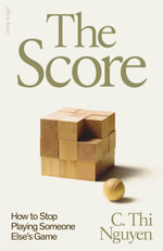 The Score : How to Stop Playing Someone Else's Game - C. Thi Nguyen