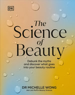 The Science of Beauty : Debunk the Myths and Discover What Goes into Your Beauty Routine - Dr Michelle Wong