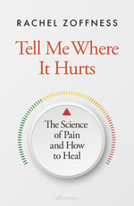 Tell Me Where It Hurts : The Science of Pain and How to Heal - Rachel Zoffness