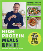 High-Protein Meals in Minutes : Eat Your Way to a Six Pack - Scott Harrison