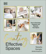Creating Effective Spaces : Declutter, Organise and Maintain Your Space - Natasha Swingler