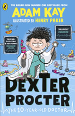 Dexter Procter the 10-Year-Old Doctor : Dexter Procter - Adam Kay