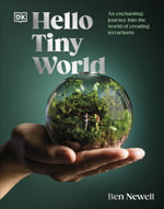 Hello Tiny World : An Enchanting Journey into the World of Creating Terrariums - Ben Newell