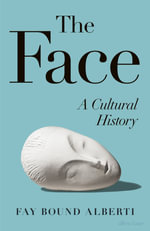 The Face : A Cultural History - Fay Bound Alberti