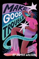 Make Good Trouble : Discover Movements That Sparked Change - Jamia Wilson