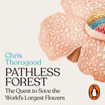 Pathless Forest : The Quest to Save the World's Largest Flowers - Sebastian Humphreys