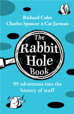 The Rabbit Hole Book : 99 adventures into the history of stuff - Charles Spencer