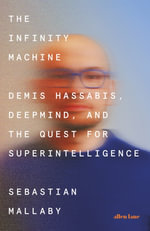 The Infinity Machine : Demis Hassabis, DeepMind and the Quest for Superintelligence - Sebastian Mallaby