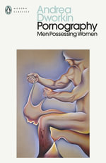Pornography : Men Possessing Women - Andrea Dworkin