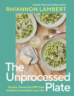 The Unprocessed Plate : Know Your Nutrition and Transform Your Health with 60 UPF-free Recipes - Rhiannon Lambert